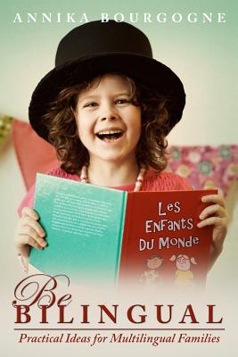 Be Bilingual - Practical Ideas for Multilingual Families - Annika Bourgogne