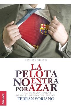 Pelota No Entra Por Azar, La: Ideas De Management Desde El Mundo Del Ftbol - Ferrn Soriano