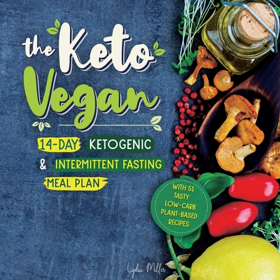 The Keto Vegan: 14-Day Ketogenic & Intermittent Fasting Meal Plan (With 51 Tasty Low-Carb Plant-Based Recipes) - Lydia Miller