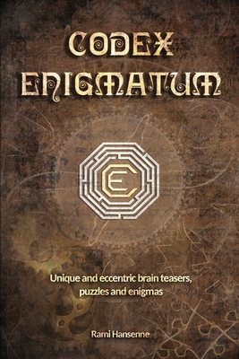 Codex Enigmatum: Unique and eccentric brain teasers, puzzles and enigmas - Rami Hansenne