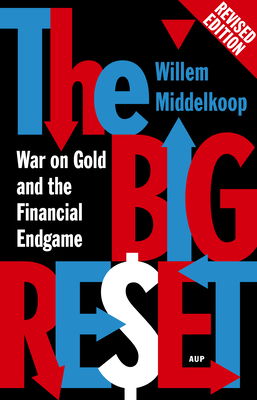 The Big Reset Revised Edition: War on Gold and the Financial Endgame - Willem Middelkoop