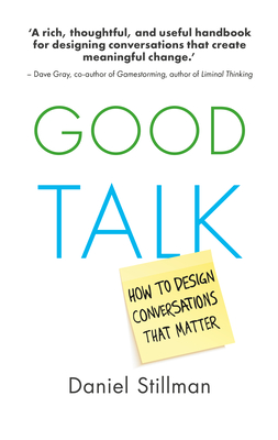 Good Talk: How to Design Conversations That Matter - Daniel Stillman
