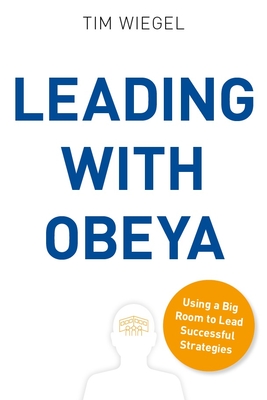 Leading with Obeya: Using a Big Room to Lead Successful Strategies - Tim Wiegel