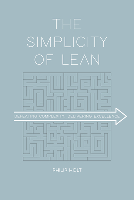 The Simplicity of Lean: Defeating Complexity, Delivering Excellence - Philip Holt