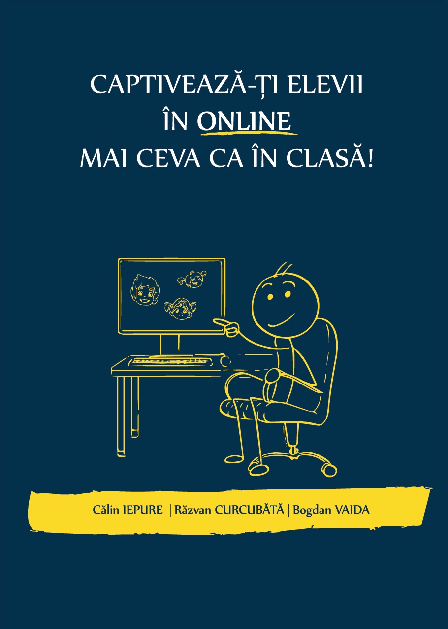 Captiveaza-ti elevii in online mai ceva ca in clasa - Calin Iepure, Razvan Curcubata, Bogdan Vaida