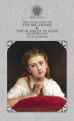 The Little Lady of the Big House & The Scarlet Plague (Illustrated) - Jack London