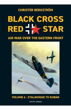 Black Cross Red Star Air War Over the Eastern Front: Volume 4, Stalingrad to Kuban 1942-1943 - Christer Bergstrm