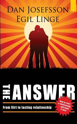 The Answer: How to start a relationship and make it last - Dan Josefsson