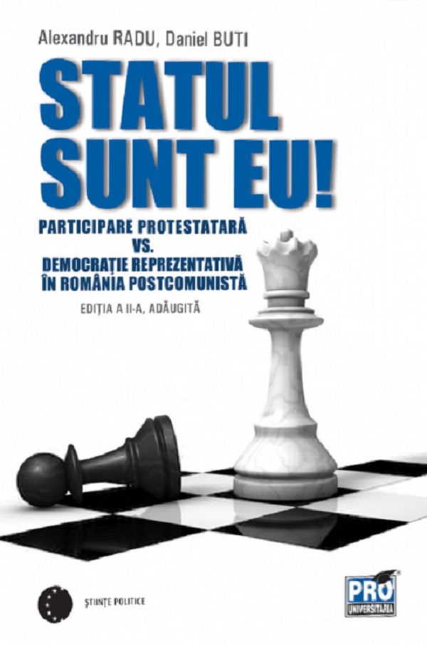 Statul sunt eu! Participare protestatara vs. democratie reprezentativa in Romania postcomunista - Radu Alexandru, Buti Daniel