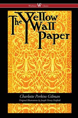 The Yellow Wallpaper (Wisehouse Classics - First 1892 Edition, with the Original Illustrations by Joseph Henry Hatfield) - Charlotte Perkins Gilman