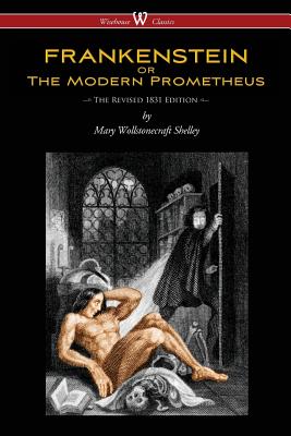 FRANKENSTEIN or The Modern Prometheus (The Revised 1831 Edition - Wisehouse Classics) - Mary Wollstonecraft Shelley