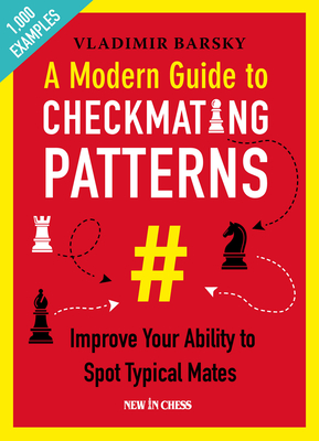 A Modern Guide to Checkmating Patterns: Improve Your Ability to Spot Typical Mates - Vladimir Barsky