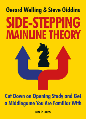 Side-Stepping Mainline Theory: Cut Down on Chess Opening Study and Get a Middlegame You Are Familiar with - Gerard Welling
