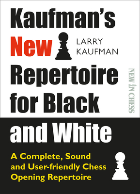 Kaufman's New Repertoire for Black and White: A Complete, Sound and User-Friendly Chess Opening Repertoire - Larry Kaufmann
