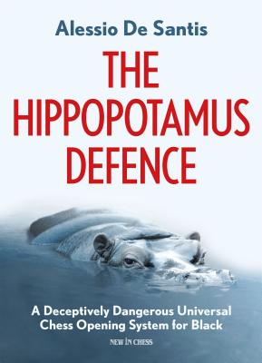 The Hippopotamus Defence: A Deceptively Dangerous Universal Chess Opening System for Black - Alessio De Santis