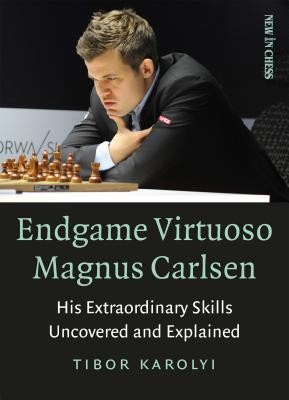 Endgame Virtuoso Magnus Carlsen: His Extraordinary Skills Uncovered and Explained - Tibor Karolyi
