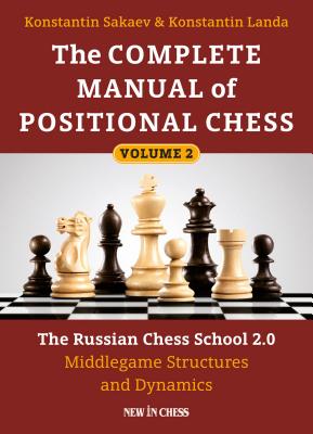The Complete Manual of Positional Chess: The Russian Chess School 2.0 - Middlegame Structures and Dynamics - Konstantin Sakaev