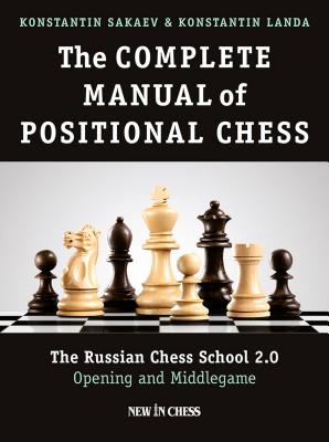 The Complete Manual of Positional Chess: The Russian Chess School 2.0 - Opening and Middlegame - Konstantin Sakaev