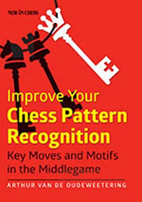 Improve Your Chess Pattern Recognition: Key Moves and Motifs in the Middlegame - Arthur Van De Oudeweetering