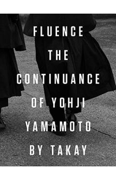 Fluence: The Continuance of Yohji Yamamoto: Photographs by Takay - Yohji Yamamoto