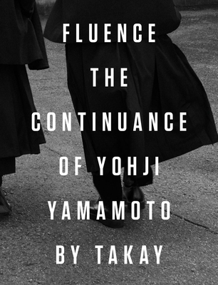 Fluence: The Continuance of Yohji Yamamoto: Photographs by Takay - Yohji Yamamoto