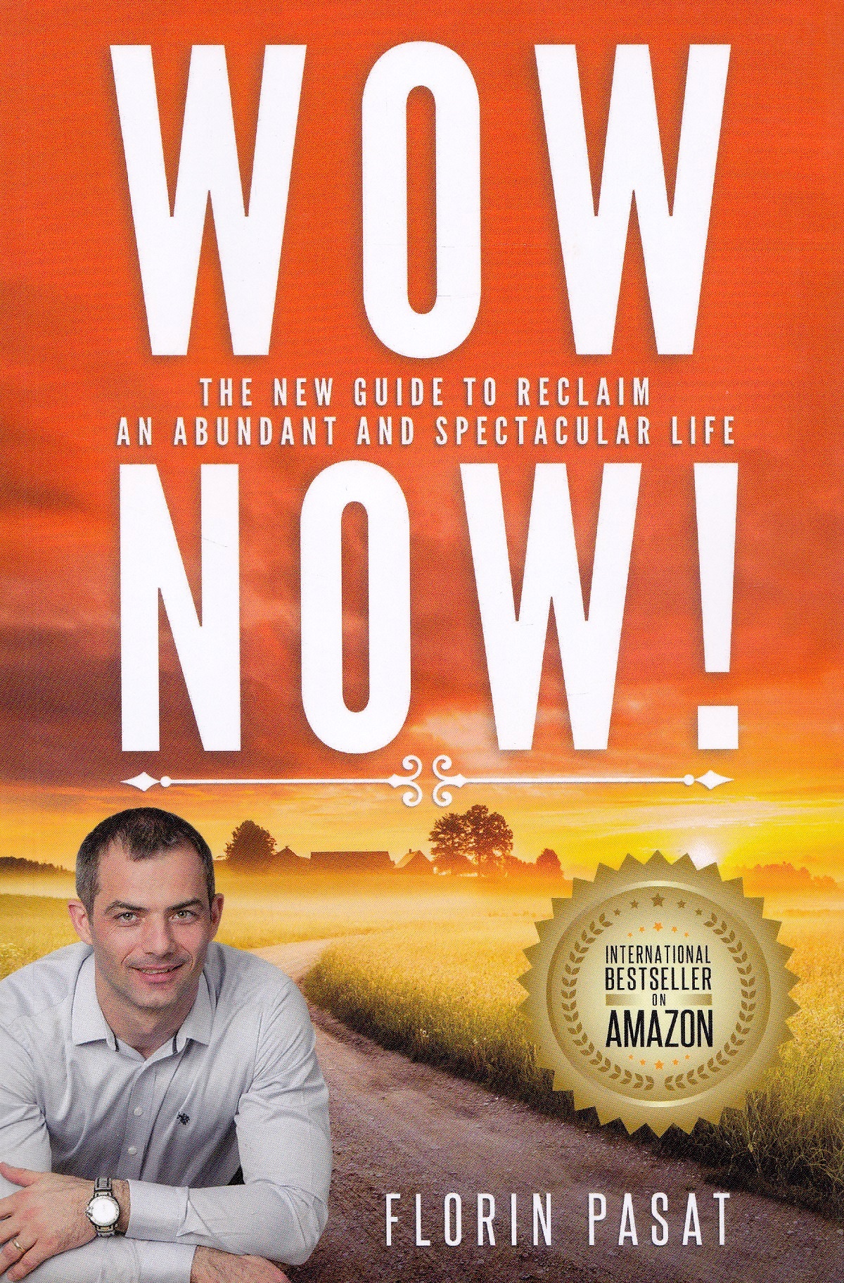 WOW Now! The New Guide to Reclaim an Abundant and Spectacular Life - Florin Pasat