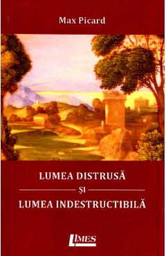 Poza produsului Lumea distrusa si lumea indestructibila - Max Picard