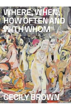 Poza produsului Cecily Brown: Where, When, How Often and with Whom - Cecily Brown