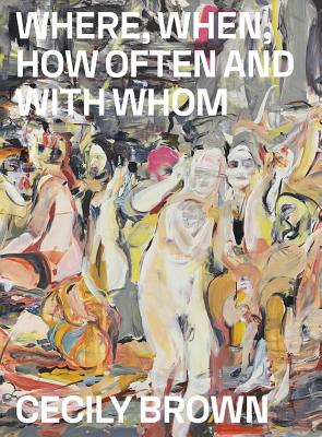 Cecily Brown: Where, When, How Often and with Whom - Cecily Brown