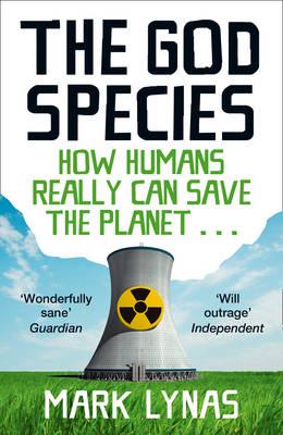 The God Species: How Humans Really Can Save the Planet... - Mark Lynas
