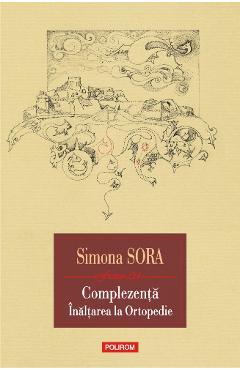 Coperta cărții 'Complezență. Înălțarea la Ortopedie. Musafir pe viață - Simona Sora'
