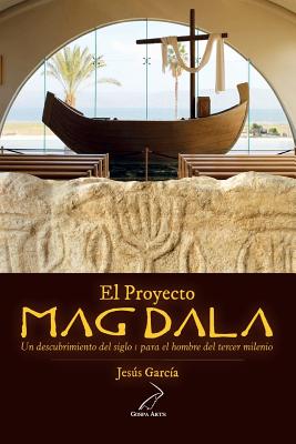 El Proyecto Magdala: Un descubrimiento del siglo I para el hombre del tercer milenio - Juan Maria Solana
