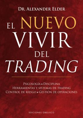 El Nuevo Vivir del Trading: Psicologia, Disciplina, Herramientas y Sistemas de Trading Control de Riesgo, Gestion de Operaciones - Alexander Elder