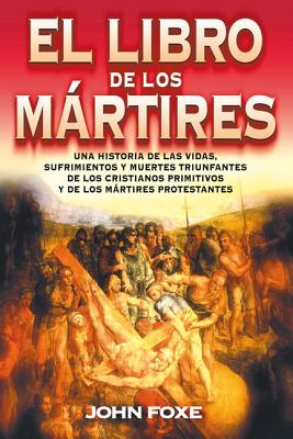 El Libro de Los M�rtires = Foxe'es Book of Martyrs - John Foxe