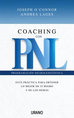 Coaching Con Pnl: Guia Practica Para Obtener Lo Mejor de Ti Mismo y de Los Demas - Andrea Lages