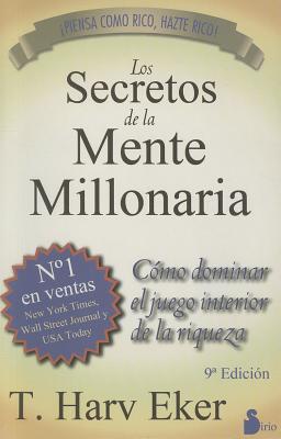 Los Secretos de la Mente Millonaria: Como Dominar el Juego Interior de A Riqueza = Secrets of the Millionaire Mind - T. Harv Eker