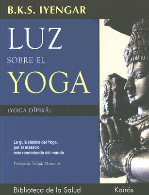 Luz Sobre El Yoga: La Gu�a Cl�sica del Yoga, Por El Maestro M�s Renombrado del Mundo - B. K. S. Iyengar