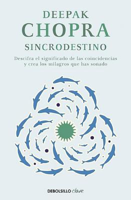 Sincrodestino / The Spontaneus Fulfillment of Desire: Harnessing the Infinite Po Wer of Coincidence - Deepak Chopra