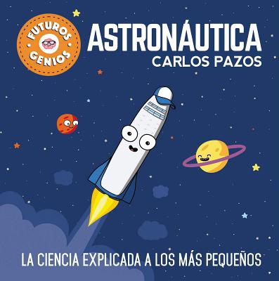 Futuros Genios de la Astron�utica: La Ciencia Explicada A los M�s Peque�os - Carlos Pazos