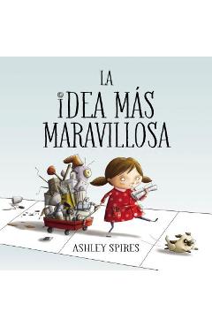 Coperta cărții 'La Idea M�s Maravillosa / The Most Magnificent Thing - Ashley Spires'