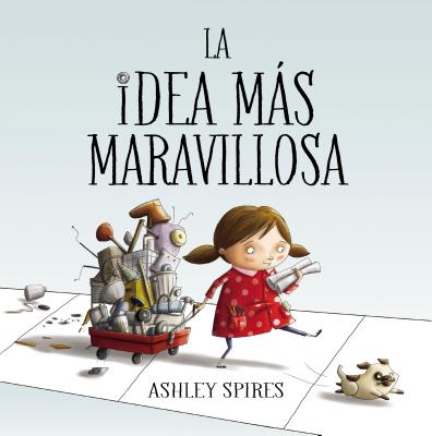 La Idea M�s Maravillosa / The Most Magnificent Thing - Ashley Spires