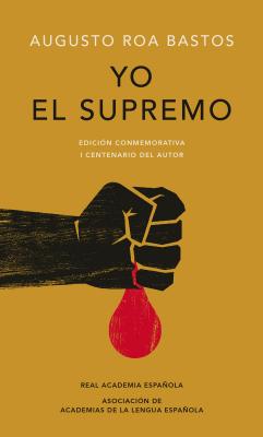 Yo El Supremo. Edici&#65533;n Conmemorativa/ I the Supreme. Commemorative Edition - Augusto Roa Bastos