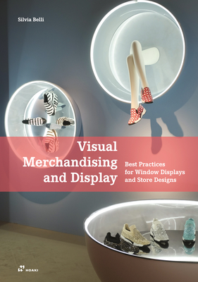 Visual Merchandising and Display: Best Practices for Window Displays and Store Designs - Silvia Belli