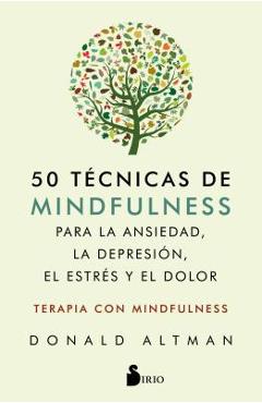Poza produsului 50 Tecnicas de Mindfullness Para La Ansiedad, La Depresion, El Estres Y El Dolor - Donald Altman
