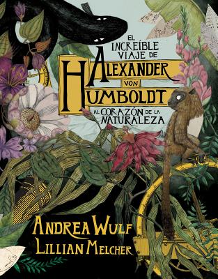 El Incre�ble Viaje de Alexander Von Humboldt Al Coraz�n de la Naturaleza (Novela Gr�fica) / The Adventures of Alexander Von Humboldt (Pantheon Graphic - Andrea Wulf
