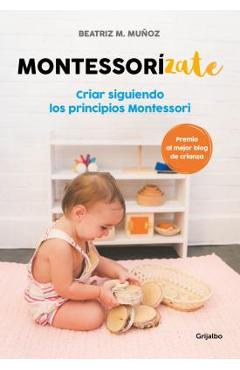 Coperta cărții 'Montessorizate: Criar Siguiendo Los Principios Montessori / Montesorrize Your Children#s Upbringing - Beatriz M. Mu�oz'