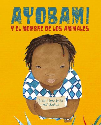 Ayobami Y El Nombre de Los Animales (Ayobami and the Names of the Animals) = Ayobami and the Names of the Animals - Pilar L�pez �vila