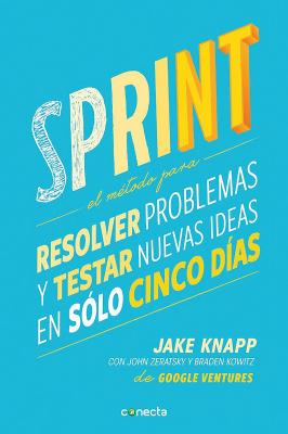 Sprint - El Metodo Para Resolver Problemas Y Testar Nuevas Ideas En Solo Cinco D IAS / Sprint: How to Solve Big Problems and Test New = Sprint - Jake Knapp