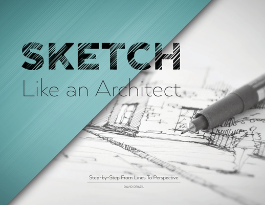 Sketch Like an Architect: Step-by-Step From Lines to Perspective - David Drazil