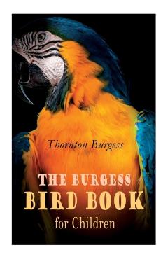 The Burgess Bird Book for Children (Illustrated): Educational & Warmhearted Nature Stories for the Youngest - Thornton Burgess